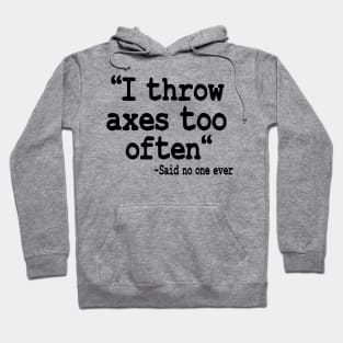 I Throw Axes Too Often Quote Axe Throwing Gift Hoodie